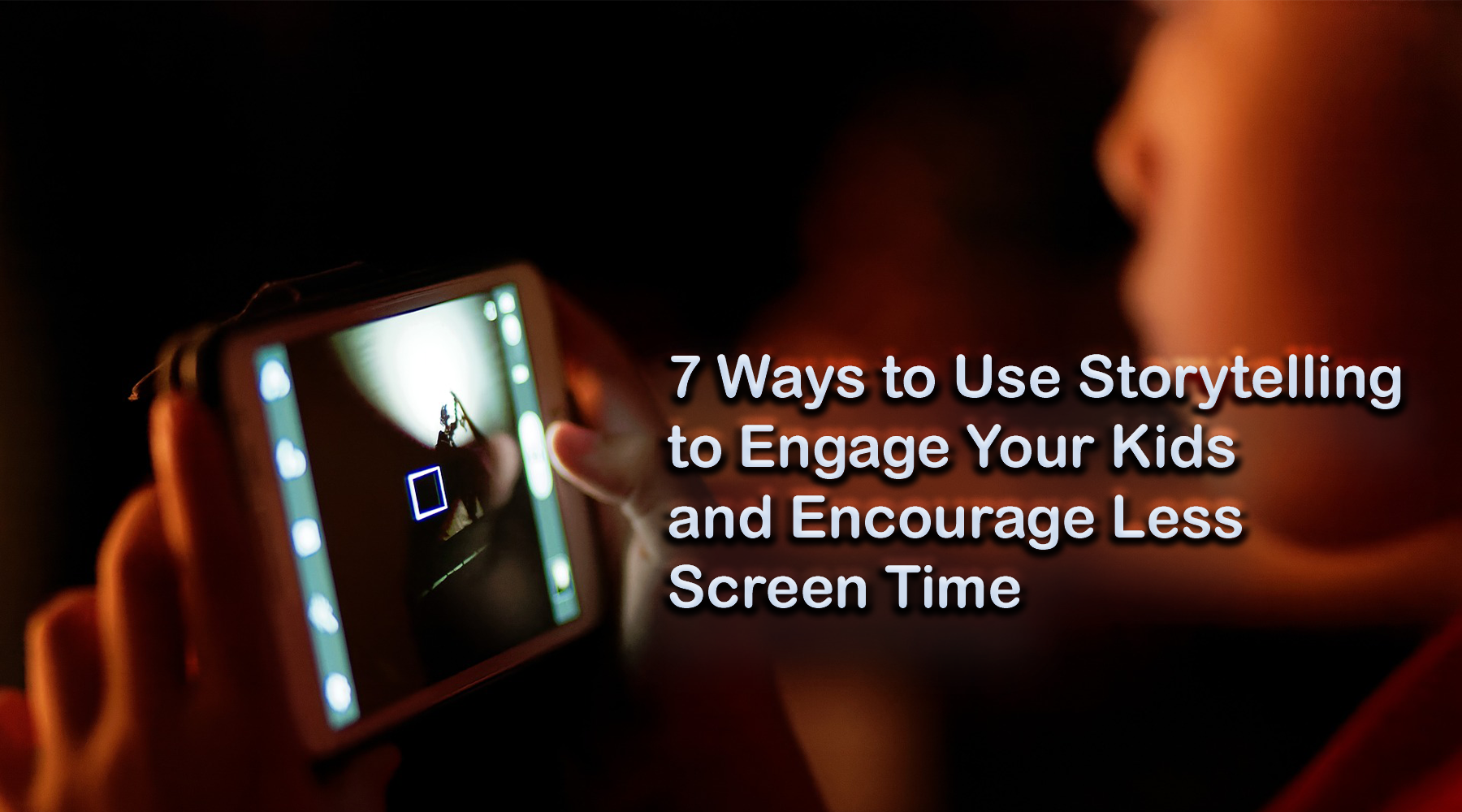 7 Ways to Use Storytelling to Engage Your Kids and Encourage Less Screen Time